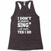 i don't always sing oh wait yes i do Racerback Tank