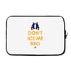 don't ice me bro Laptop sleeve