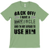 back off i have a crazy uncle and i'm not afraid to user him T-Shirt