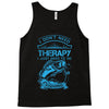 I Dont Need Therapy Need Fishing Tank Top