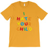 i hate your child T-Shirt