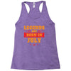 Legends Are Born In July Racerback Tank