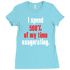 i spend 500% of my time exagerating Ladies Fitted T-Shirt