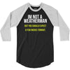 i am not a weatherman but you should expect a few inches funny 3/4 Sleeve Shirt