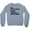 no. you're wrong Crewneck Sweatshirt