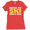 born to ski forced to work Ladies Fitted T-Shirt