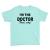 i'm the doctor that's why Youth Tee