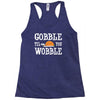 gobble till you wobble Racerback Tank