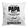 I'm Called Papa Because I'm Way Too Cool To Be Called Grandfather Throw Pillow