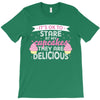 it' ok to stare at my cupcakes they are delicious T-Shirt