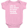 life is too short to wear boring clothes Baby Onesie