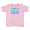 drunk me had her reasons Toddler T-shirt
