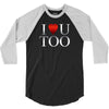 I Love U Too 3/4 Sleeve Shirt