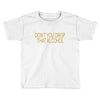don't you drop Toddler T-shirt