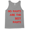 no pants are the best pants Tank Top