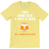 I Only Drink Beer 3 Days A Week Yesterday Today And Tomorrow T-Shirt
