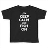 keep calm and fish on Toddler T-shirt