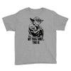 my yoda shirt, this is Youth Tee