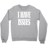 i have issues Crewneck Sweatshirt