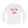 don't be mad Long Sleeve Shirts