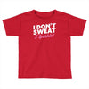 i don't sweat i sparkle Toddler T-shirt