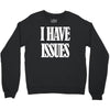 i have issues Crewneck Sweatshirt