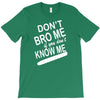 dont know me dont bro me T-Shirt
