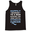 happily married to a man kicking the crap outta stomach cancer Tank Top