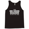 i see no good reason to act my age Tank Top