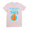 me and pizza are like this Ladies Fitted T-Shirt