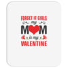 Forget it Girls My Mom Is My Valentine Mousepad