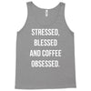 stressed, blessed and coffee obsessed Tank Top
