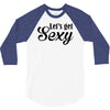 lets get sexy 3/4 Sleeve Shirt