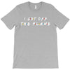 i got off the plane T-Shirt