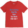 oh i'm sorry was my sass too much V-Neck Tee