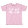 let's get physical Toddler T-shirt