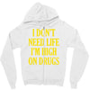 i don't need life i'm high on drugs Zipper Hoodie