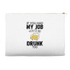 if you had my job you'd be drunk too Accessory Pouches