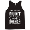 i have two titles aunt and dogmom and i rock them both Tank Top