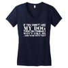 If You Don't Like My Dog Then You Probably Won't Like Me Women's V-Neck T-Shirt