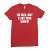 i'd flex but i like this shirt Ladies Fitted T-Shirt