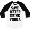 save water drink vodka 3/4 Sleeve Shirt
