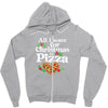 all i want for christmas is pizza Zipper Hoodie