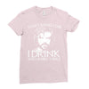 i drink and i know things Ladies Fitted T-Shirt