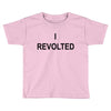 i revolted Toddler T-shirt