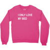 i only love my bed Crewneck Sweatshirt