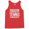 education is important but tennis is more importanter Tank Top