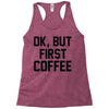 ok, but first coffee Racerback Tank