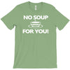 no soup for you T-Shirt