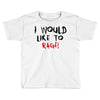 I Would  Like To Rage Toddler T-shirt